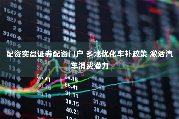 配资实盘证券配资门户 多地优化车补政策 激活汽车消费潜力